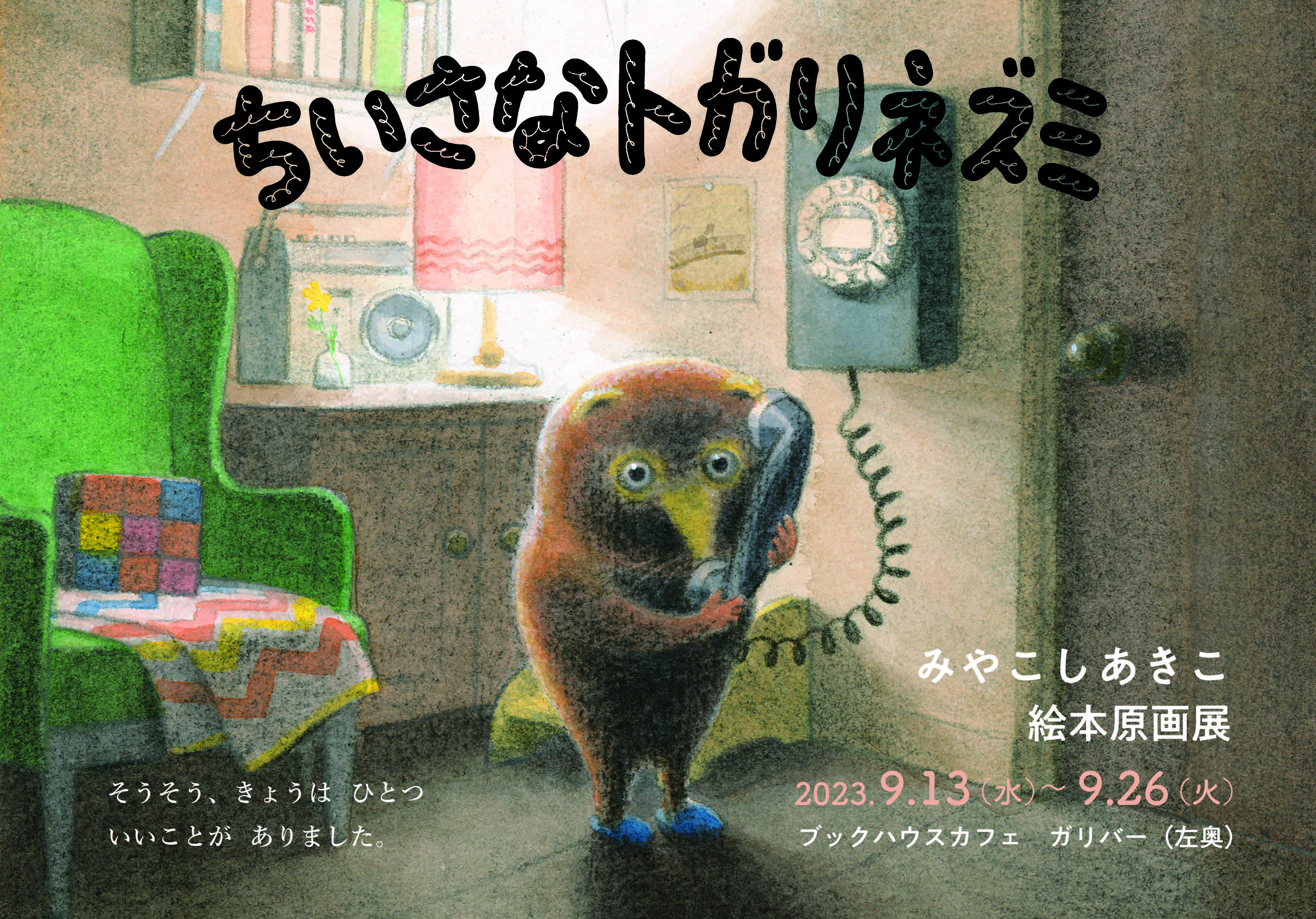 [ガリバー]　みやこしあきこさん『ちいさなトガリネズミ』（偕成社）原画展