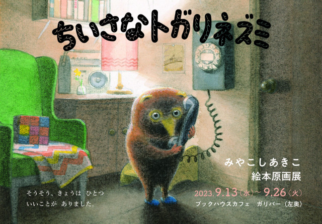 [ガリバー]　みやこしあきこさん『ちいさなトガリネズミ』（偕成社）原画展